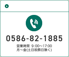 お電話でのお問い合わせ 0586-86-9038 営業時間 9:00〜17:00  月〜金(土日祝祭日除く)